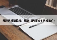 天津網站建設推廣服務（天津知名網站推廣）