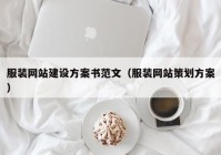 服裝網(wǎng)站建設(shè)方案書(shū)范文（服裝網(wǎng)站策劃方案）