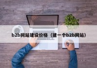 b2b網站建設價格（建一個b2b網站）