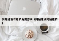網(wǎng)站建設(shè)與維護(hù)免費咨詢（網(wǎng)站建設(shè)網(wǎng)站維護(hù)）