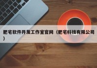 肥宅軟件開(kāi)發(fā)工作室官網(wǎng)（肥宅科技有限公司）
