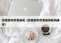 濟南軟件開發(fā)培訓(xùn)（濟南軟件開發(fā)培訓(xùn)機構(gòu)排名）