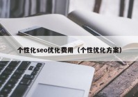 個(gè)性化seo優(yōu)化費(fèi)用（個(gè)性?xún)?yōu)化方案）