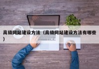 高級網站建設方法（高級網站建設方法有哪些）